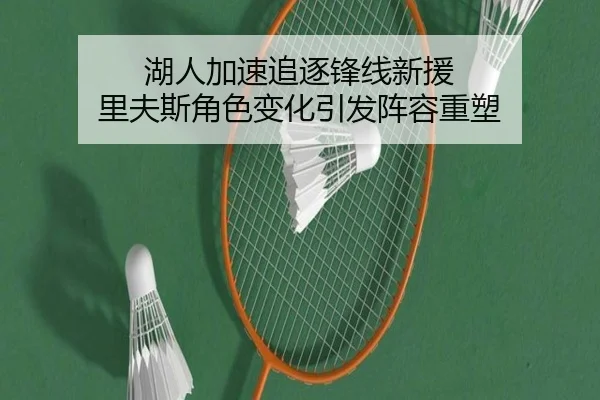 湖人加速追逐锋线新援 里夫斯角色变化引发阵容重塑