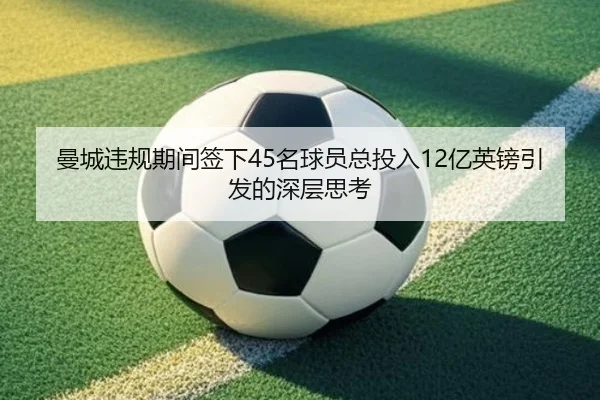 曼城违规期间签下45名球员总投入12亿英镑引发的深层思考